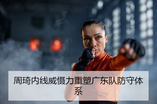 周琦内线威慑力重塑广东队防守体系